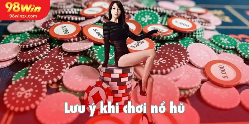 Các lưu ý khi tham gia nổ hũ 98Win giúp bảo toàn vốn