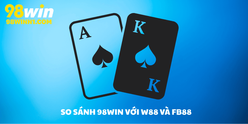 So sánh nhà cái 98win với Fb88, w88