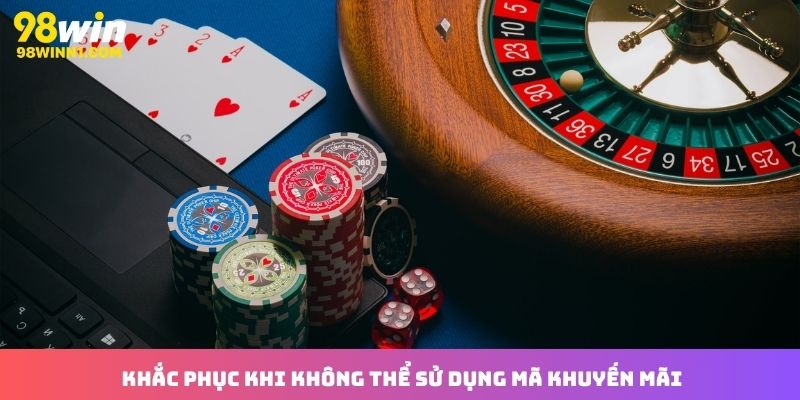Khắc phục khi không sử dụng được mã khuyến mãi tại nhà cái 98win
