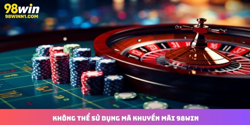 Lý do không thể sử dụng mã khuyến mãi tại 98win