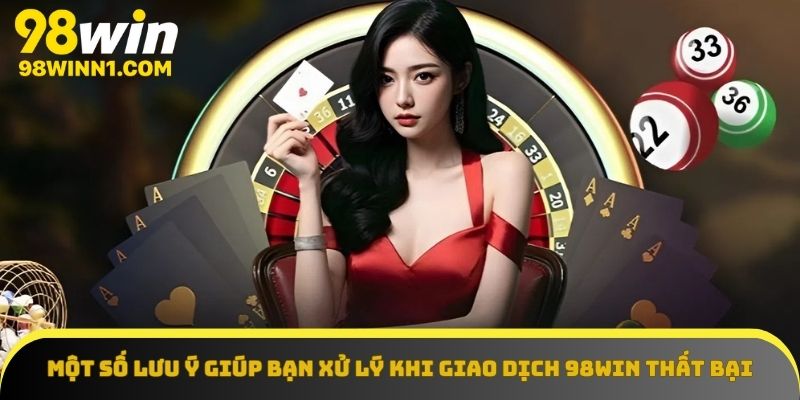 Lưu ý để thực hiện thành công các giao dịch rút tiền tại nhà cái 98win